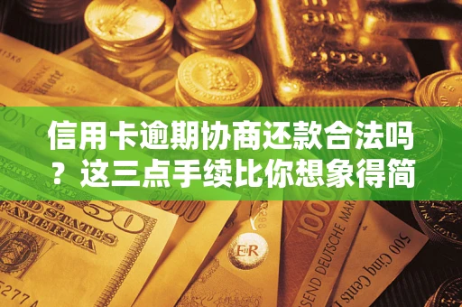 北京信用卡逾期协商还款合法吗？这三点手续比你想象得简单