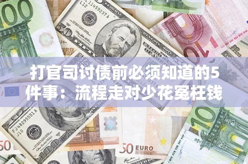北京打官司讨债前必须知道的5件事：流程走对少花冤枉钱