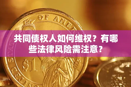 北京共同债权人如何维权？有哪些法律风险需注意？