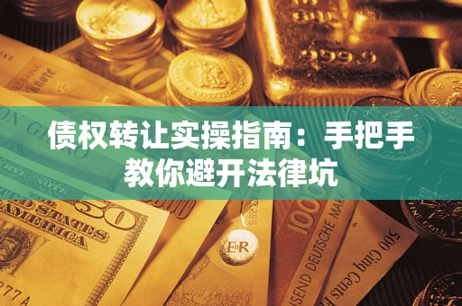 北京债权转让实操指南：手把手教你避开法律坑