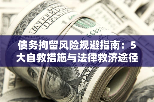 北京债务拘留风险规避指南：5大自救措施与法律救济途径