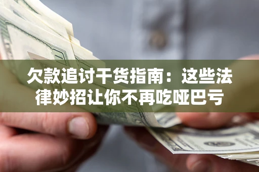 北京欠款追讨干货指南：这些法律妙招让你不再吃哑巴亏