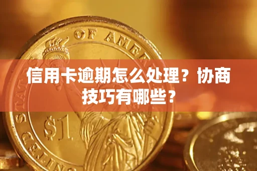 北京信用卡逾期怎么处理？协商技巧有哪些？