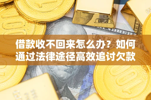 北京借款收不回来怎么办?如何通过法律途径高效追讨欠款? 北京借款收不回来怎么办?如何通过法律途径高效追讨欠款?