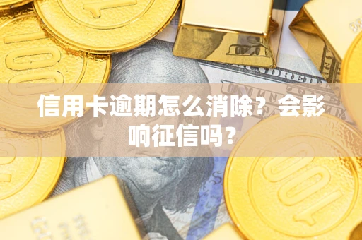 北京信用卡逾期怎么消除？会影响征信吗？