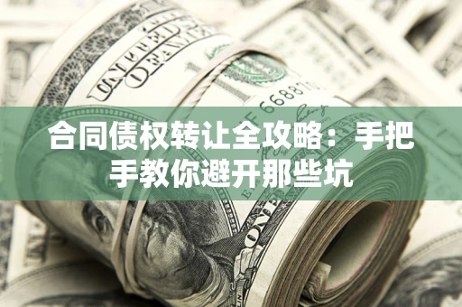 北京合同债权转让全攻略：手把手教你避开那些坑