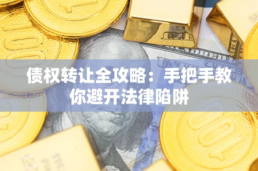 北京债权转让全攻略：手把手教你避开法律陷阱