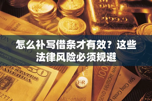 北京怎么补写借条才有效？这些法律风险必须规避