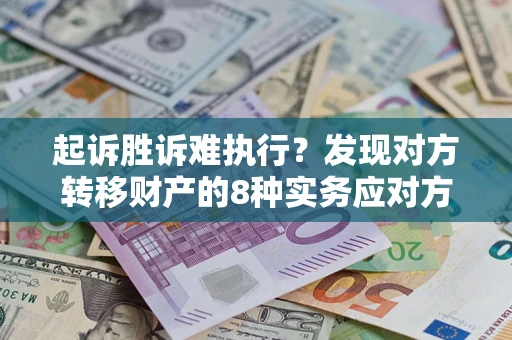 北京起诉胜诉难执行？发现对方转移财产的8种实务应对方案
