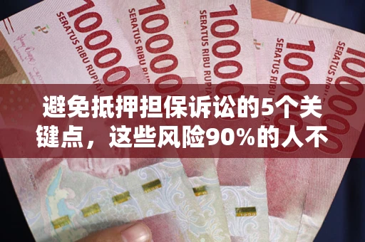 北京避免抵押担保诉讼的5个关键点，这些风险90%的人不知道！