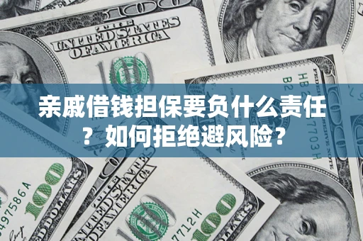 北京亲戚借钱担保要负什么责任？如何拒绝避风险？