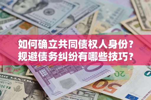 北京如何确立共同债权人身份？规避债务纠纷有哪些技巧？