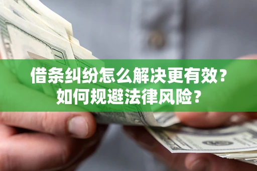 北京借条纠纷怎么解决更有效？如何规避法律风险？