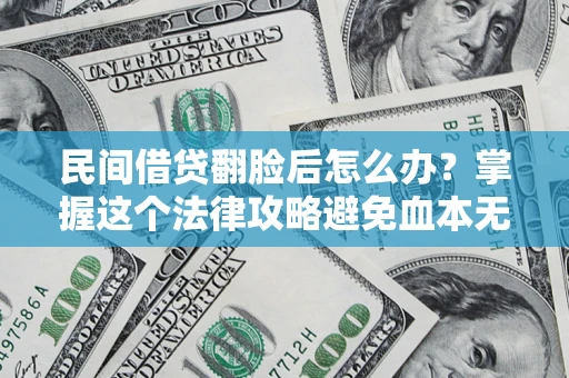 北京民间借贷翻脸后怎么办？掌握这个法律攻略避免血本无归