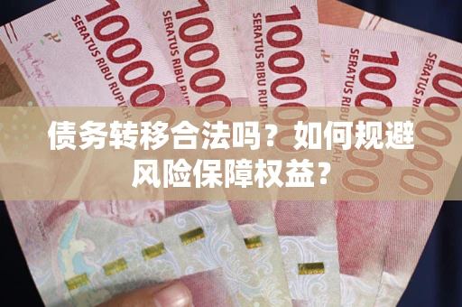 北京债务转移合法吗？如何规避风险保障权益？