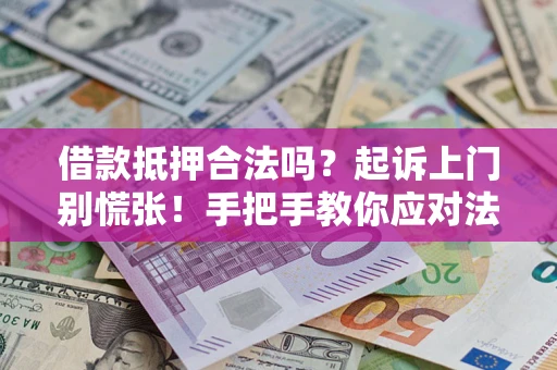 北京借款抵押合法吗？起诉上门别慌张！手把手教你应对法律程序