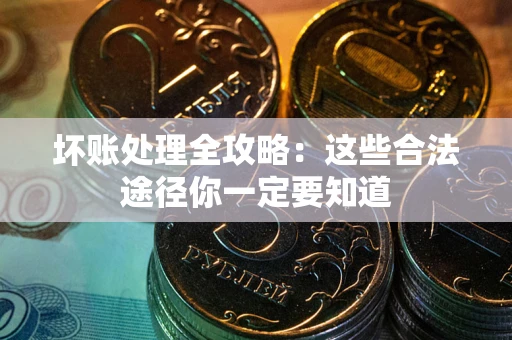 北京坏账处理全攻略：这些合法途径你一定要知道