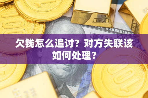 北京欠钱怎么追讨？对方失联该如何处理？
