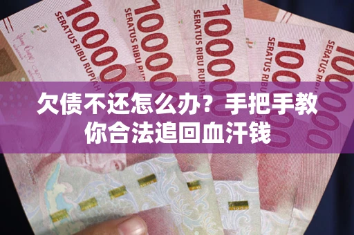 北京欠债不还怎么办?手把手教你合法追回血汗钱 北京欠债不还怎么办?手把手教你合法追回血汗钱