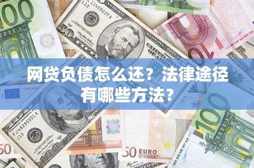 北京网贷负债怎么还？法律途径有哪些方法？